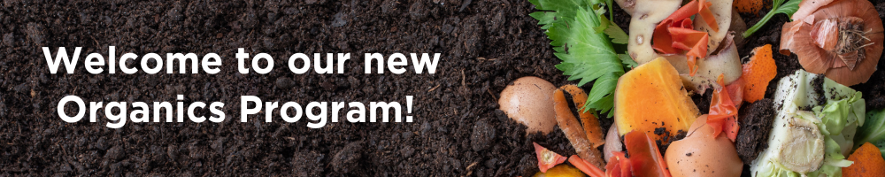 Welcome to our new Organics Program Banner with a picture of soil and organic waste